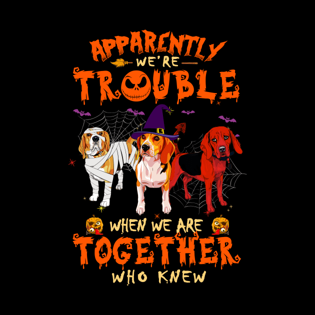 Apparently We're Trouble When We Are Together tshirt  Beagle Halloween T-Shirt by American Woman