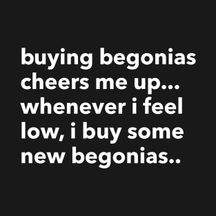 buying begonias cheers me up... T-Shirt