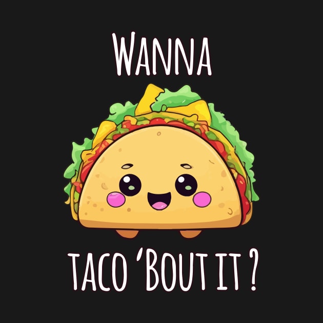 Wanna Taco 'Bout It? by Rishirt