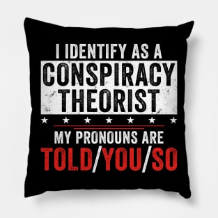 I identify as a conspiracy theorist my pronouns are told you so Pillow