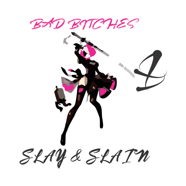 BAD BITCHES SLAY AND SLAIN by damieloww