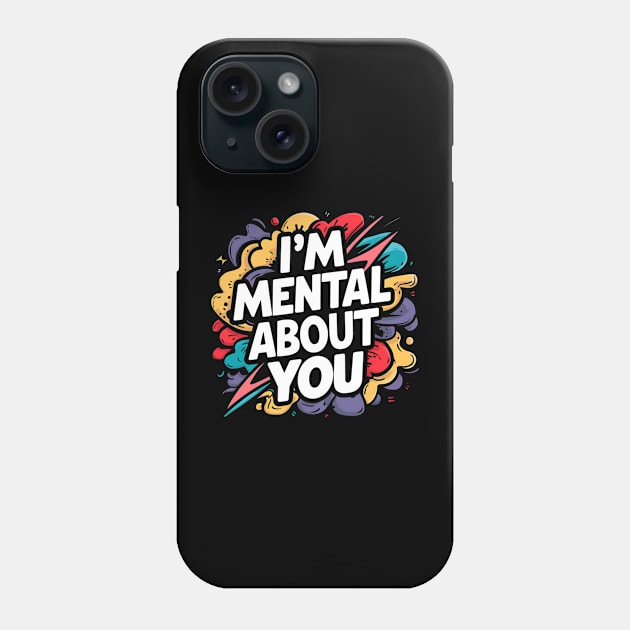 I'm Mental About You Phone Case by Abdulkakl