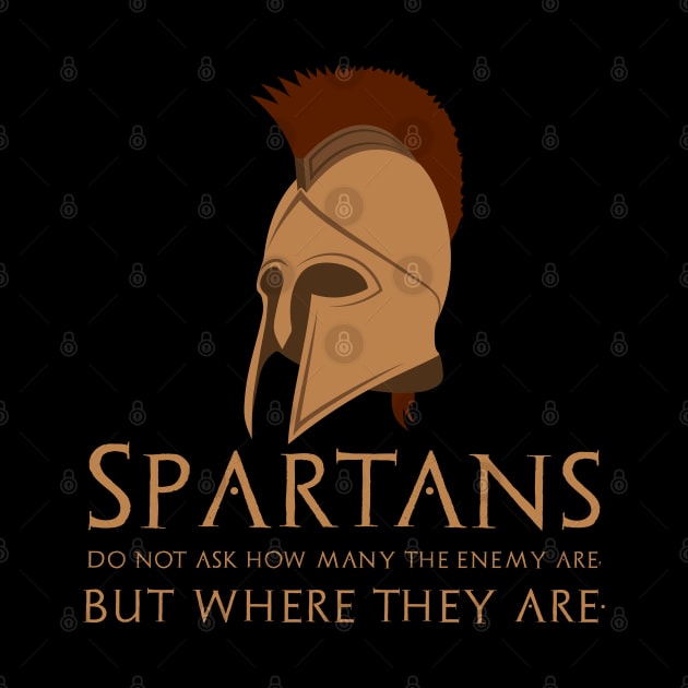 The Spartans do not ask how many are the enemy, but where they are. by Styr Designs