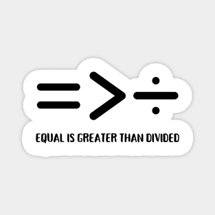 Equal Is Greater Than Divided, Equality Is Greater Than Division Magnet