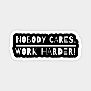 nobody cares work harder Magnet