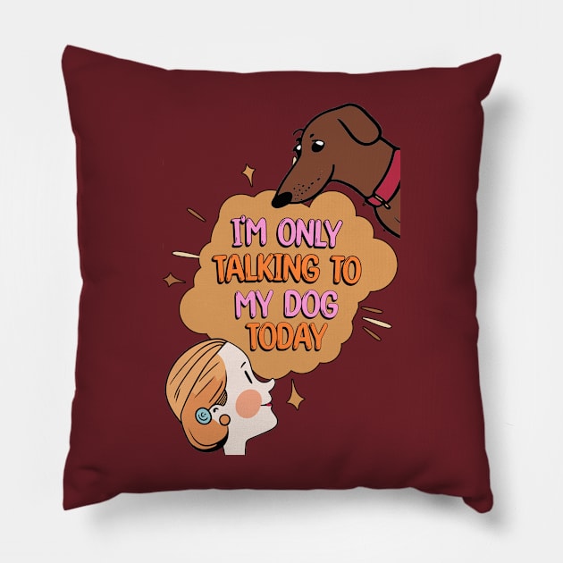 I'm Only Talking to My Dog Today Pillow by Cheeky BB