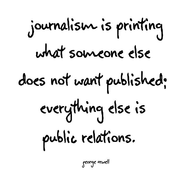 George Orwell Quote about Journalism and publishing. by downundershooter