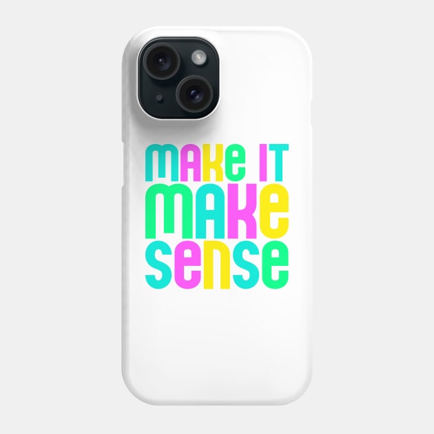 "Make it make sense" in ultra bright neon colors - for the overwhelmed and annoyed everywhere Phone Case by PlanetSnark