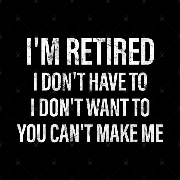 I'm retired I don't have to I don't want to you can't make me by vintage-corner