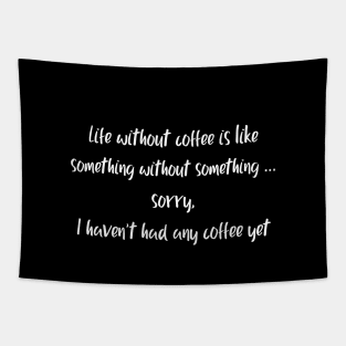 Life without coffee is like Tapestry