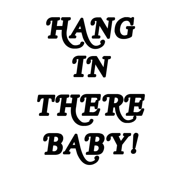 HANG IN THERE BABY by TheCosmicTradingPost