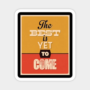 THE BEST IS YET TO COME | MOTIVATIONAL QUOTE FOR HUSTLERS Magnet