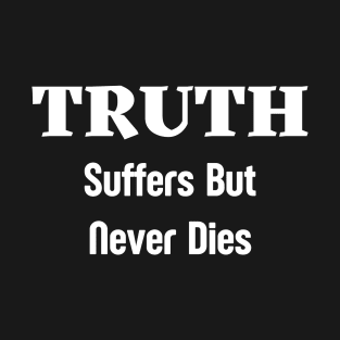 Truth Suffers But Never Dies T-Shirt