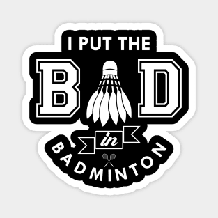 Badminton - I put the bad in badminton Magnet