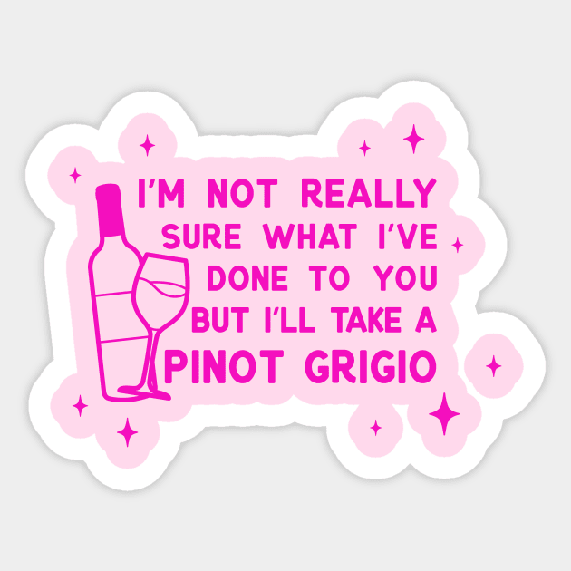 I'm Not Sure What I've Done To You Pinot Grigio T-Shirt I'm Not Sure What I've Done To You Pinot Grigio T-Shirt