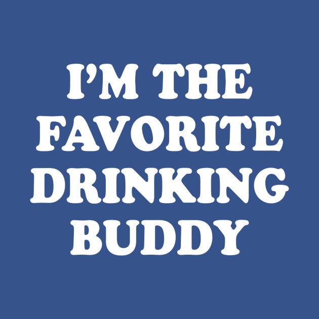 Disover Im the favorite drinking buddy Funny whiskey beer wine - Beer Sayings - T-Shirt