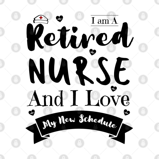 I Am A Retired Nurse And I Love My New Schedule, Funny Retired Nurse Gift by JustBeSatisfied