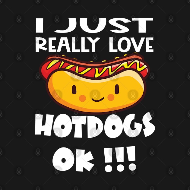 I Just Really Love Hotdogs OK ! Funny Hotdog Gift. by Jas-Kei Designs