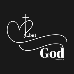 ...but God (front & back) Romans 8:28 T-Shirt