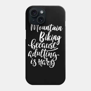 Mountain Biking Because Adulting Is Hard Phone Case