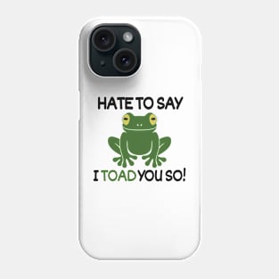 Hate to say I toad you so!! Phone Case
