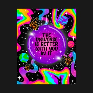 The universe is better with you in it T-Shirt