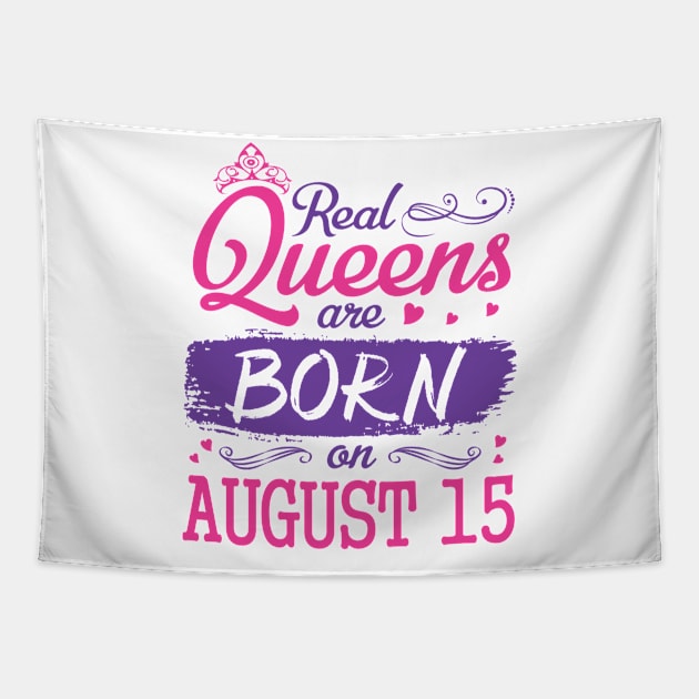 Real Queens Are Born On August 15 Happy Birthday To Me You Nana Mom Aunt Sister Wife Daughter Niece Tapestry by bakhanh123