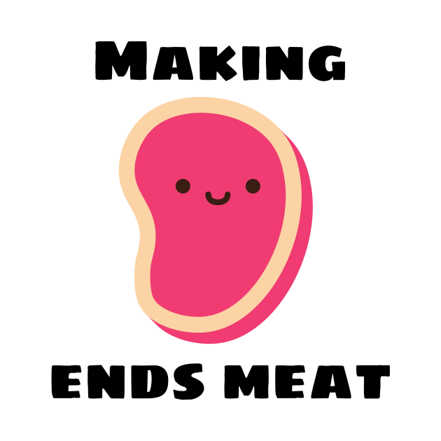 Making Ends Meat Cute Meat Pun Meat TShirt TeePublic