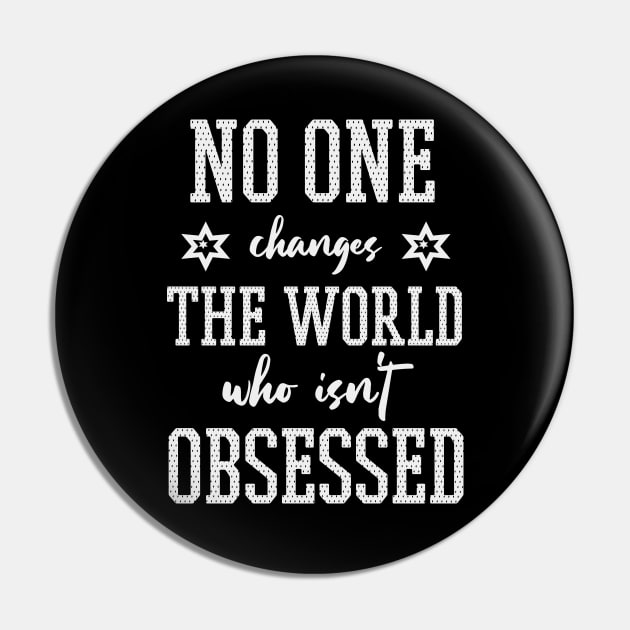 No one changes the world who isn't obsessed - Billie Jean King (white) Pin by Everyday Inspiration