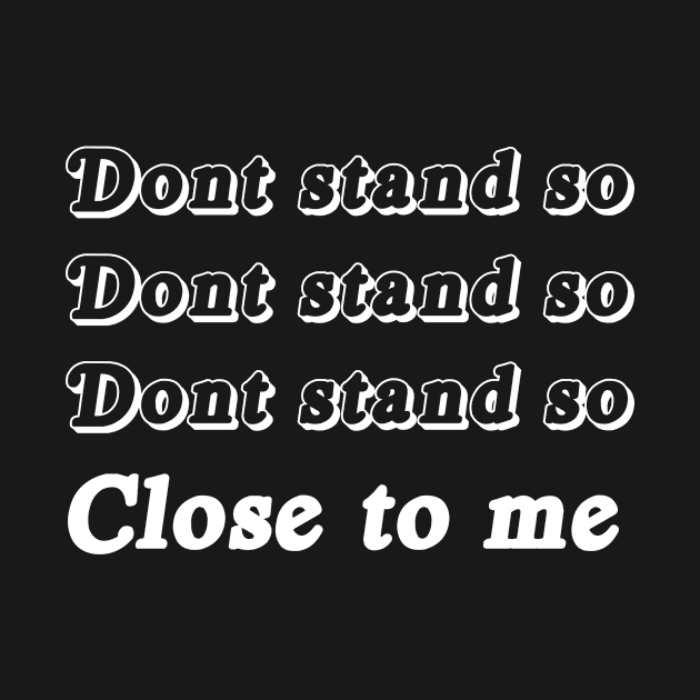 Don't Stand So Close To Me  Funny Social Distancing Shirt Black Don't Stand So Close To Me  Funny Social Distancing by nataliesnow24