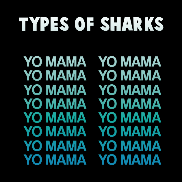 Funny Humorous Yo Mama Types of Sharks Gift by Freid