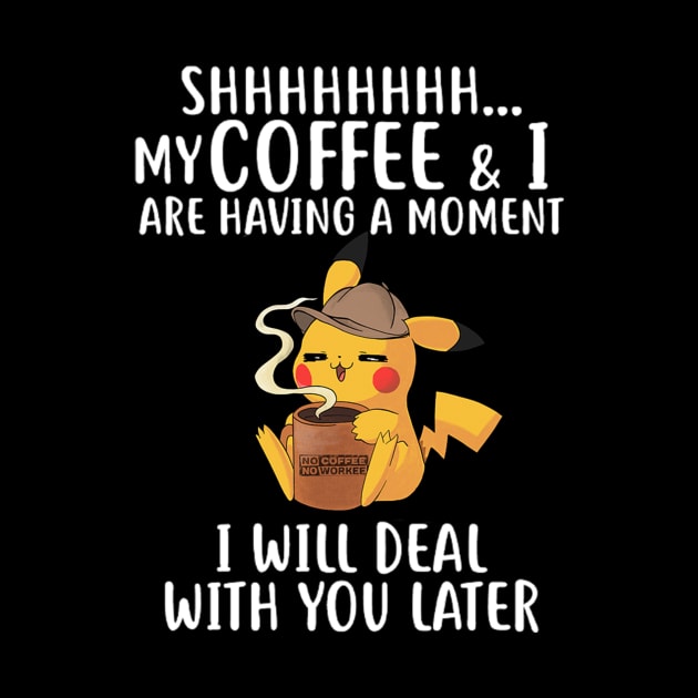 My Coffee & I Are Having A Moment I Will Deal With You Later by Rochelle Lee Elliott