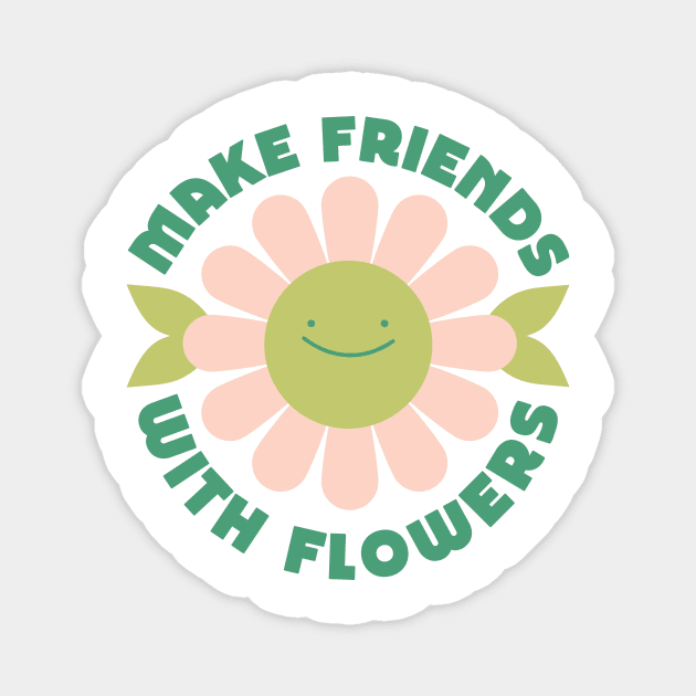 Make friends with flowers Magnet by Elizabeth Olwen