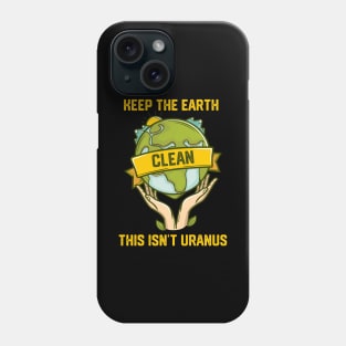 Keep The Earth Clean This Isn't Uranus Phone Case