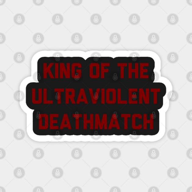 KING OF THE ULTRAVIOLENT DEATHMATCH Magnet by splxcity