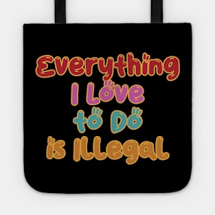 Everything I Love to do is Illegal Tote