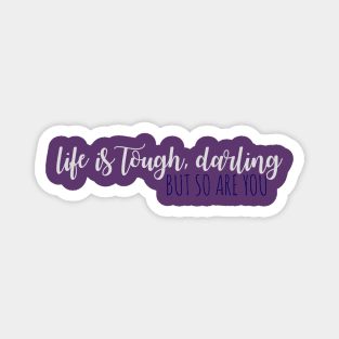 Life is Tough Darling, But So Are You Magnet