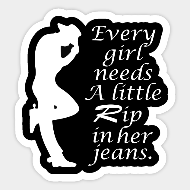 Every Girl Needs A Little Rip In Her Jeans - Every Girl Needs A Little ...