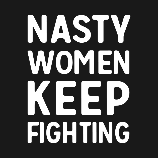 Nasty Women Keep Fighting T-Shirt by Blister