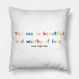 Beautiful and worthy of love Pillow