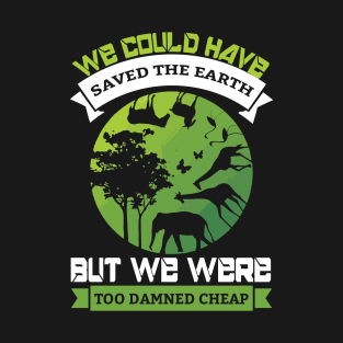 We Could Have Saved The World - Nature Protection Climate Change Quote T-Shirt