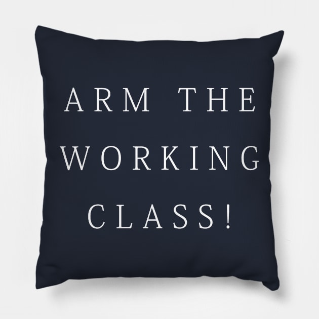 Arm the Working Class Pillow by lmohib