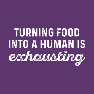 Turning Food Into A Human Is Exhausting T-Shirt