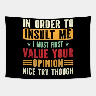 In order to insult me I must first value your opinion nice try though Tapestry