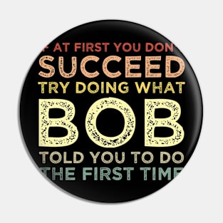 If At First You Don't Succeed Try Doing What Bob Told You To Pin