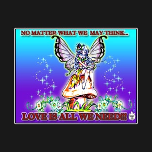 LOVE IS ALL WE NEED - FAIRY T-Shirt