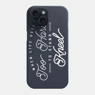 When Life Gets Too Hard To Stand, Kneel! Phone Case