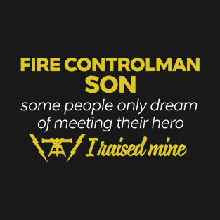 Fire Controlman Son Some People Only Dream Of Meeting their Hero I Raised Mine T-Shirt