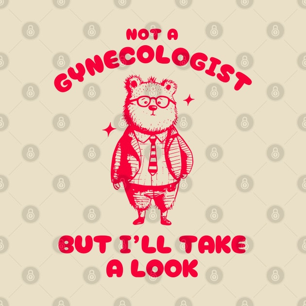 Not A Gynecologist But I'll Take A Look Funny Gynecologist Bear by KC Crafts & Creations