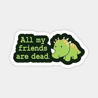 All my friends are dead Magnet